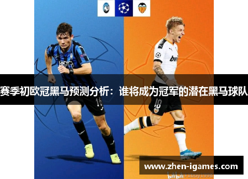 赛季初欧冠黑马预测分析：谁将成为冠军的潜在黑马球队