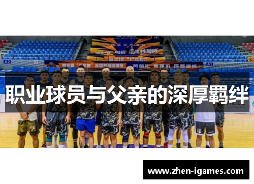职业球员与父亲的深厚羁绊 职业球员与父亲的深厚羁绊