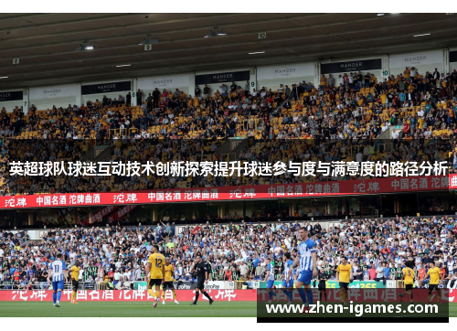 英超球队球迷互动技术创新探索提升球迷参与度与满意度的路径分析 英超球队球迷互动技术创新探索提升球迷参与度与满意度的路径分析
