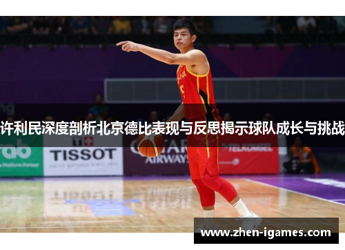 许利民深度剖析北京德比表现与反思揭示球队成长与挑战 许利民深度剖析北京德比表现与反思揭示球队成长与挑战