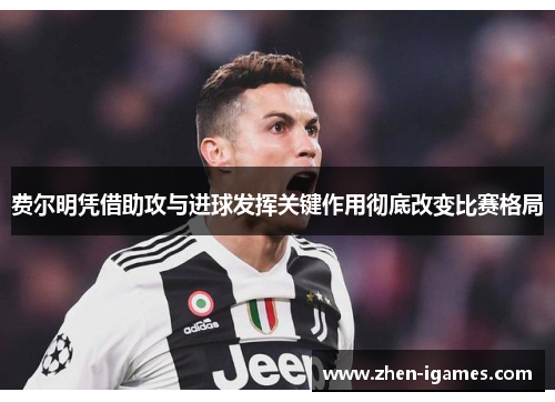 费尔明凭借助攻与进球发挥关键作用彻底改变比赛格局