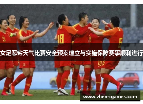 女足恶劣天气比赛安全预案建立与实施保障赛事顺利进行