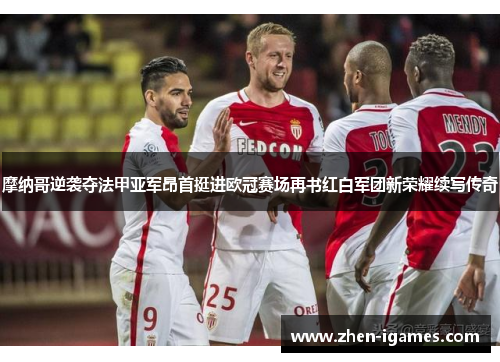 摩纳哥逆袭夺法甲亚军昂首挺进欧冠赛场再书红白军团新荣耀续写传奇
