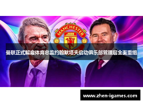 曼联正式解雇体育总监约翰默塔夫启动俱乐部管理层全面重组