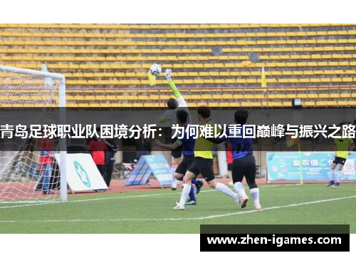青岛足球职业队困境分析：为何难以重回巅峰与振兴之路