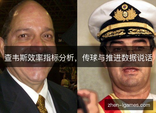 查韦斯效率指标分析,传球与推进数据说话 查韦斯效率指标分析,传球与推进数据说话